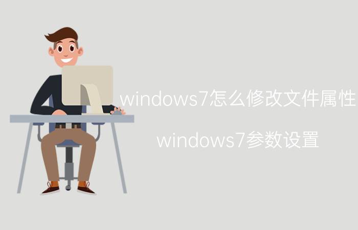 windows7怎么修改文件属性 windows7参数设置？